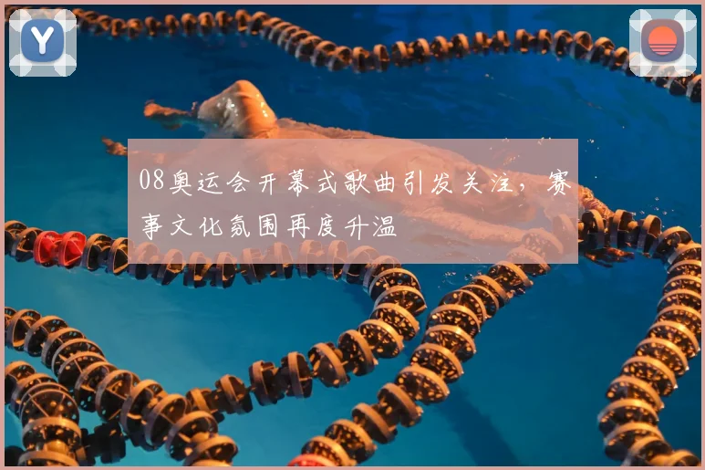 08奥运会开幕式歌曲引发关注,赛事文化氛围再度升温