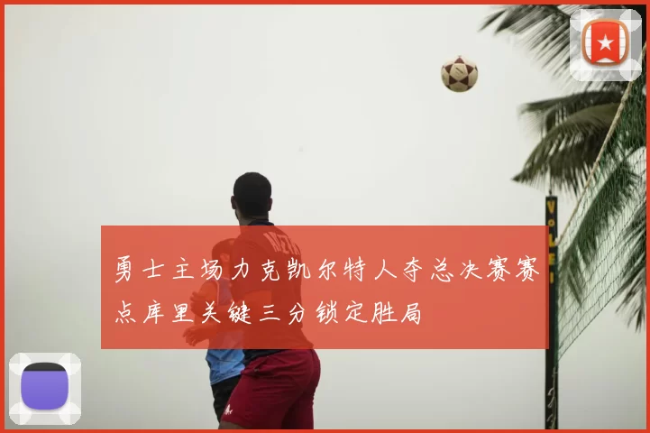 勇士主场力克凯尔特人夺总决赛赛点库里关键三分锁定胜局