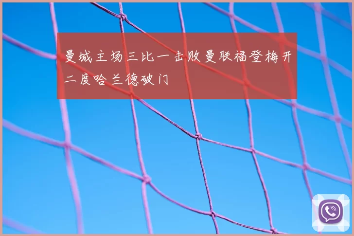 曼城主场三比一击败曼联福登梅开二度哈兰德破门