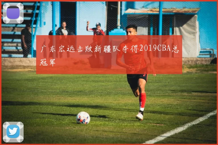 广东宏远击败新疆队夺得2019CBA总冠军