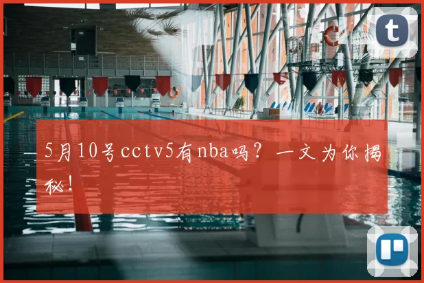 5月10号cctv5有nba吗?一文为你揭秘!