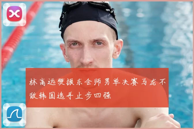 林高远樊振东会师男单决赛马龙不敌韩国选手止步四强