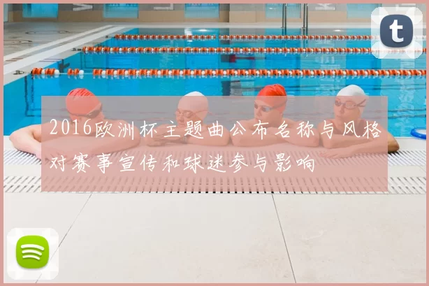 2016欧洲杯主题曲公布名称与风格对赛事宣传和球迷参与影响